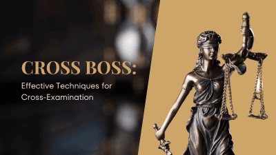 Cross Boss: Effective Techniques for Cross-Examination
