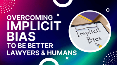 Overcoming Implicit Bias to Be Better Lawyers & Humans