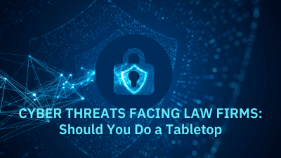 Cyber Threats Facing Law Firms: Should You Do a Tabletop