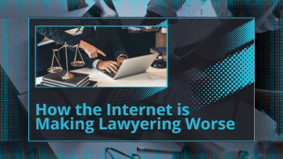 How the Internet is Making Lawyering Worse
