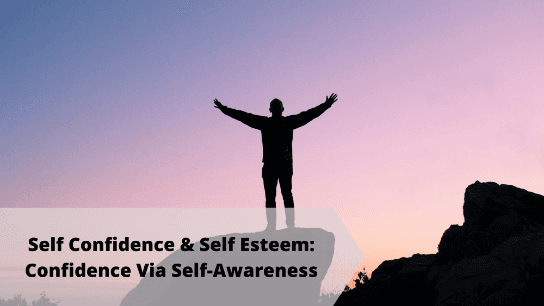 Self Confidence & Self Esteem: Confidence Via Self-Awareness