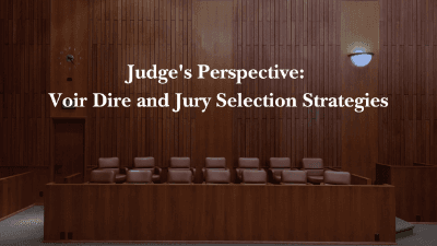 Judge's Perspective: Voir Dire and Jury Selection Strategies