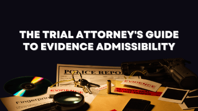 The Trial Attorney's Guide to Evidence Admissibility