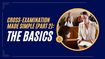 Cross-Examination Made Simple (Part 2): The Basics