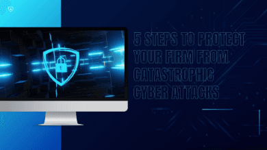 5 Steps to Protect Your Firm from Catastrophic Cyber Attacks