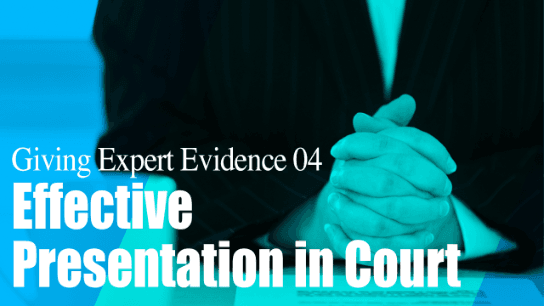 Giving Expert Evidence 04 - Effective Presentation in Court