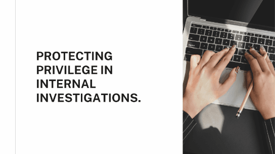 Protecting Privilege in Internal Investigations